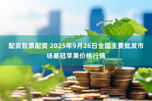 配资股票配资 2025年9月26日全国主要批发市场秦冠苹果价格行情